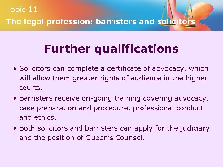 Topic 11 The legal profession: barristers and solicitors Further qualifications • Solicitors can complete