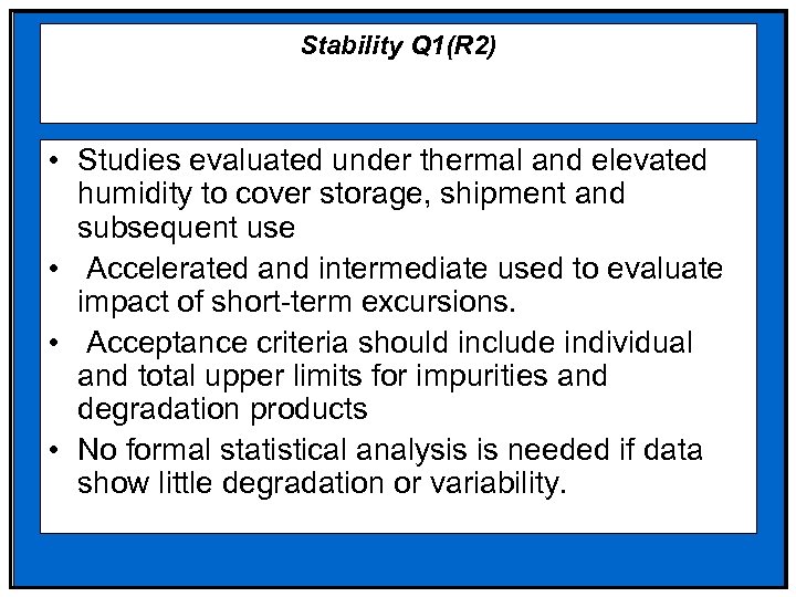 Stability Q 1(R 2) • Studies evaluated under thermal and elevated humidity to cover