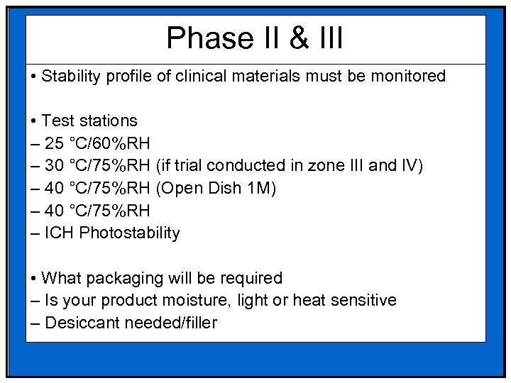 Phase II & III • Stability profile of clinical materials must be monitored •