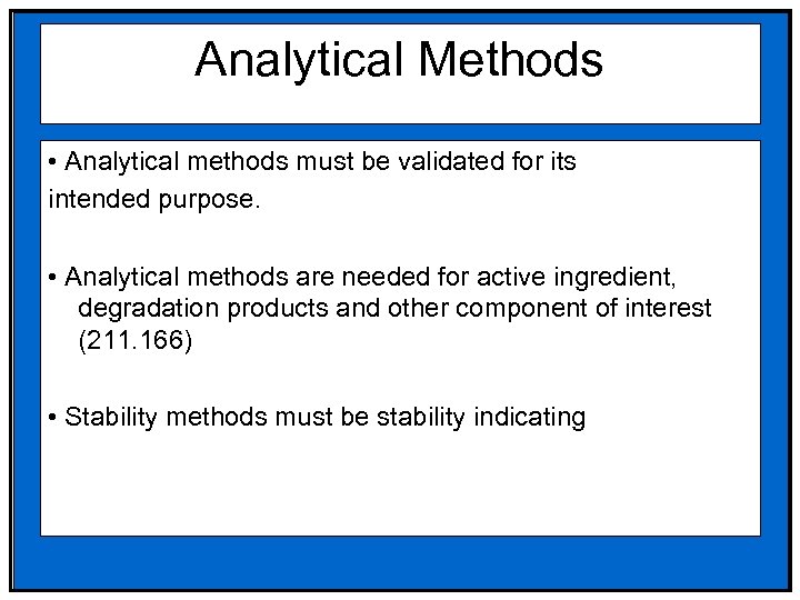 Analytical Methods • Analytical methods must be validated for its intended purpose. • Analytical