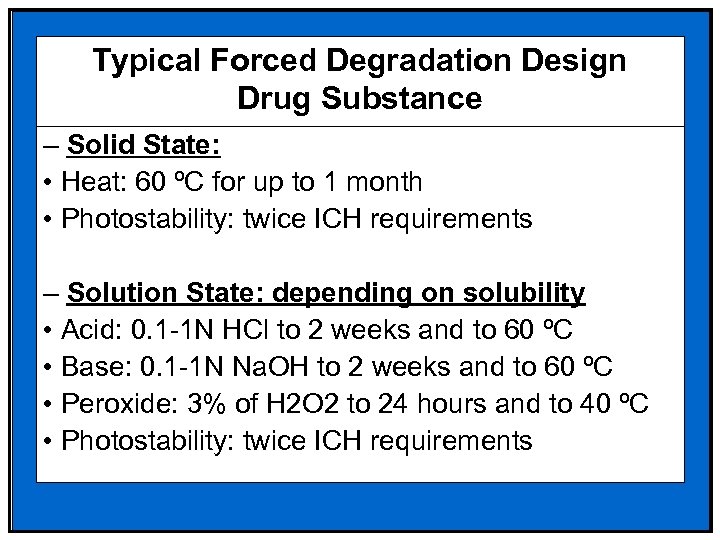 Typical Forced Degradation Design Drug Substance – Solid State: • Heat: 60 ºC for