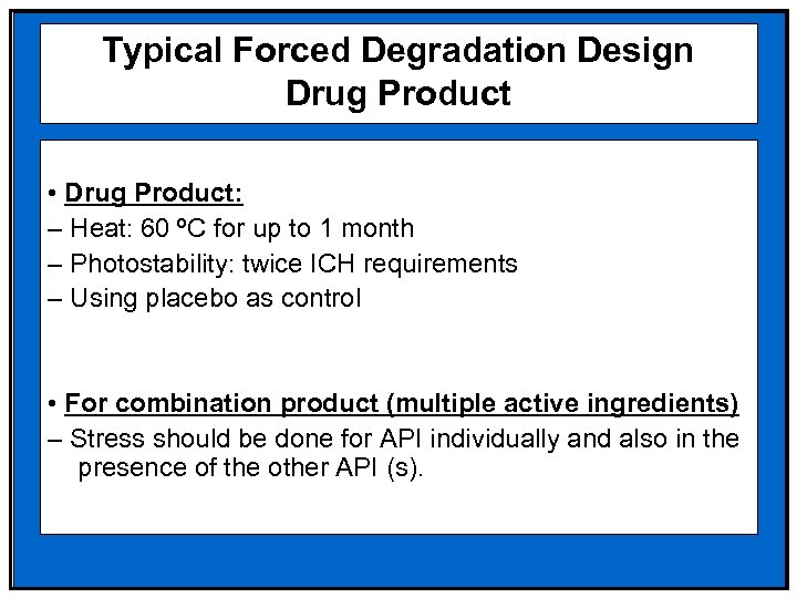 Typical Forced Degradation Design Drug Product • Drug Product: – Heat: 60 ºC for