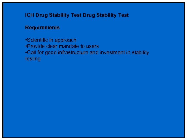 ICH Drug Stability Test Requirements • Scientific in approach • Provide clear mandate to