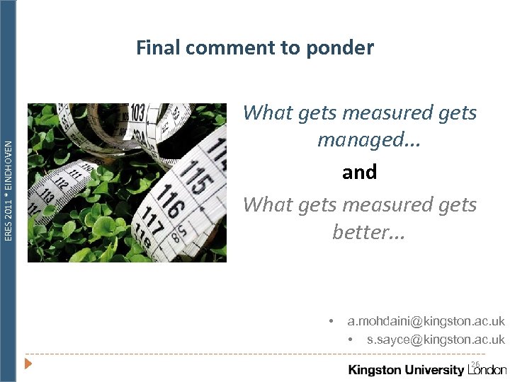 ERES 2011 * EINDHOVEN Final comment to ponder What gets measured gets managed. .