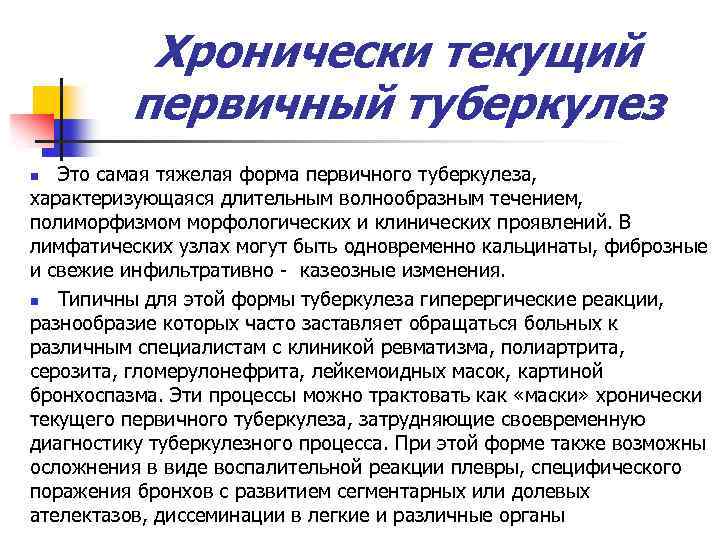 Хронически текущий первичный туберкулез Это самая тяжелая форма первичного туберкулеза, характеризующаяся длительным волнообразным течением,