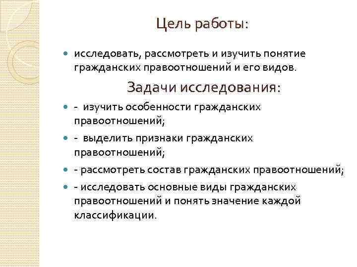 Цель работы: исследовать, рассмотреть и изучить понятие гражданских правоотношений и его видов. Задачи исследования: