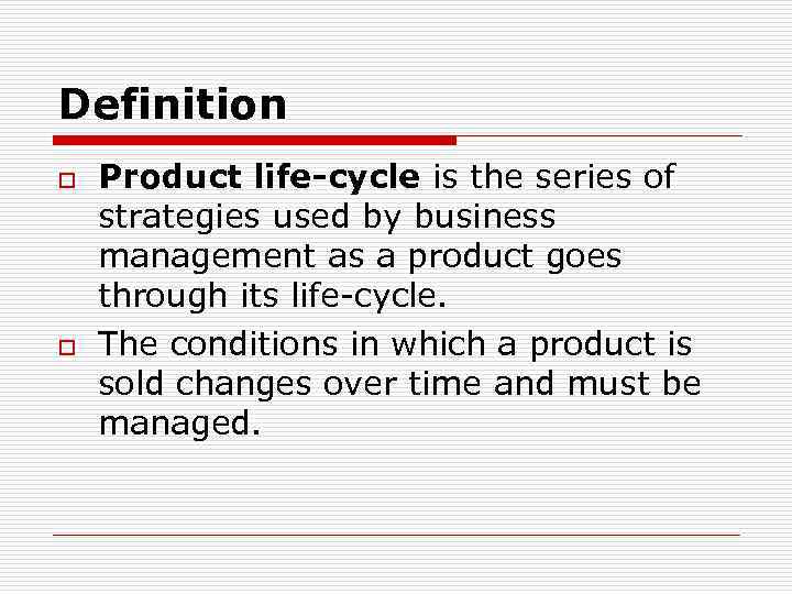 Definition o o Product life-cycle is the series of strategies used by business management