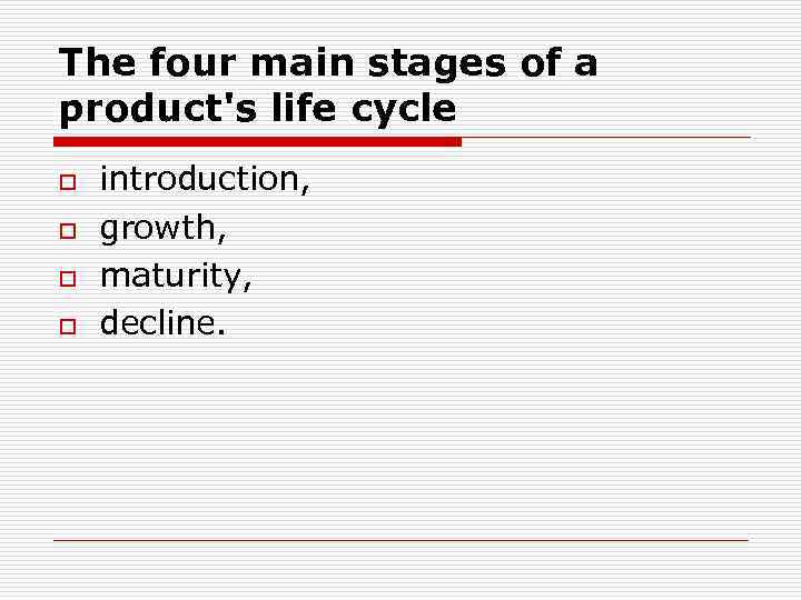 The four main stages of a product's life cycle o o introduction, growth, maturity,