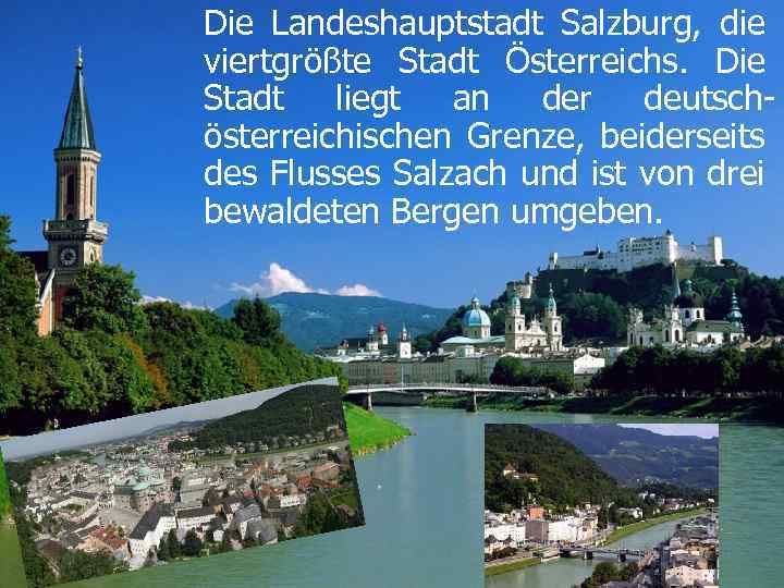 Die Landeshauptstadt Salzburg, die viertgrößte Stadt Österreichs. Die Stadt liegt an der deutsch österreichischen