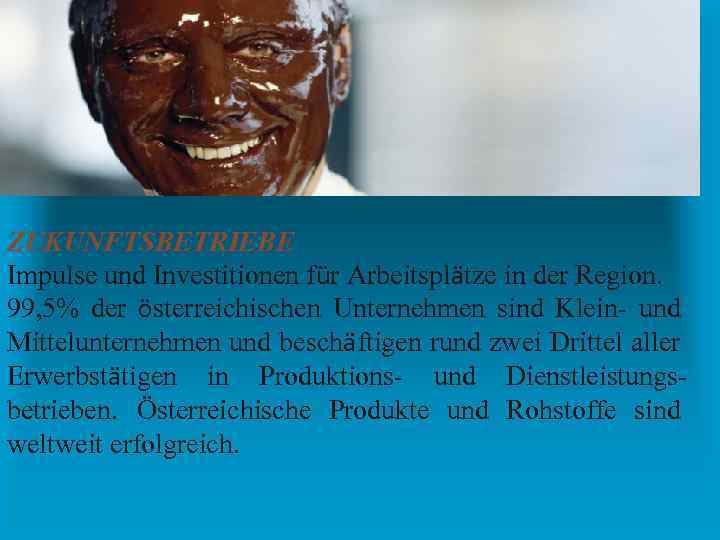 ZUKUNFTSBETRIEBE Impulse und Investitionen für Arbeitsplätze in der Region. 99, 5% der österreichischen Unternehmen