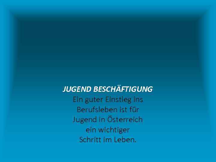 JUGEND BESCHÄFTIGUNG Ein guter Einstieg ins Berufsleben ist für Jugend in Österreich ein wichtiger