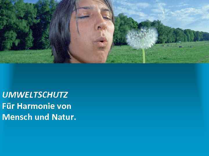 UMWELTSCHUTZ Für Harmonie von Mensch und Natur. 