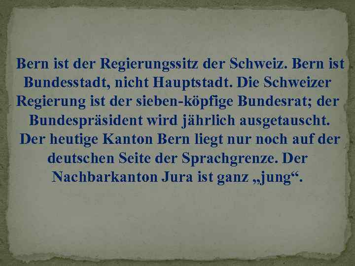 Bern ist der Regierungssitz der Schweiz. Bern ist Bundesstadt, nicht Hauptstadt. Die Schweizer Regierung