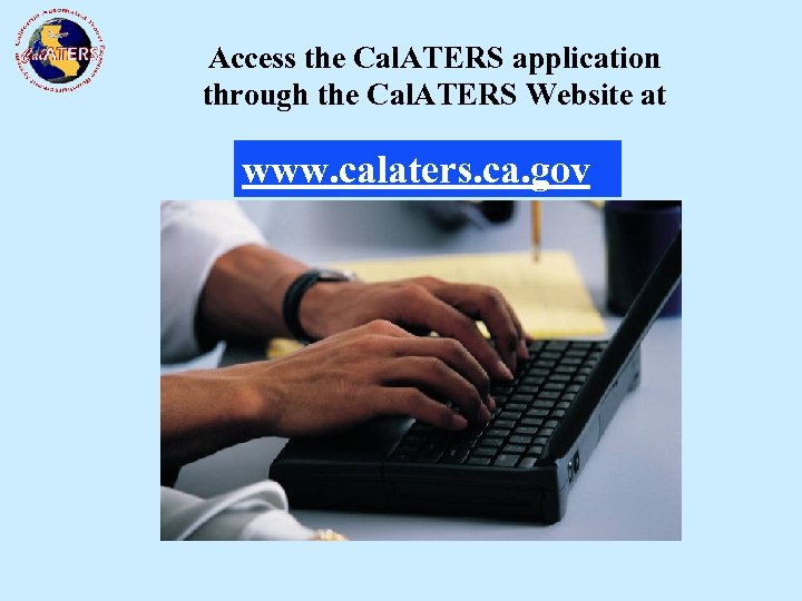 Access the Cal. ATERS application through the Cal. ATERS Website at www. calaters. ca.