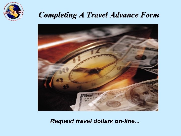 Completing A Travel Advance Form Request travel dollars on-line. . . 