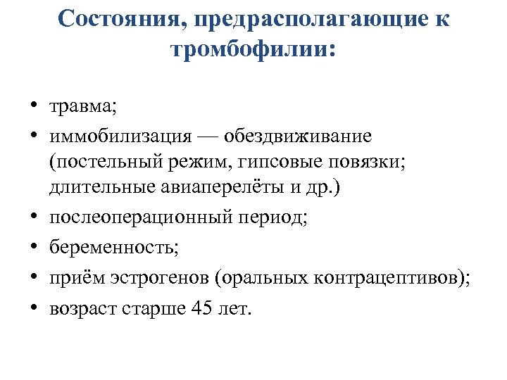 Состояния, предрасполагающие к тромбофилии: • травма; • иммобилизация — обездвиживание (постельный режим, гипсовые повязки;