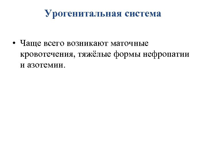 Урогенитальная система • Чаще всего возникают маточные кровотечения, тяжёлые формы нефропатии и азотемии. 