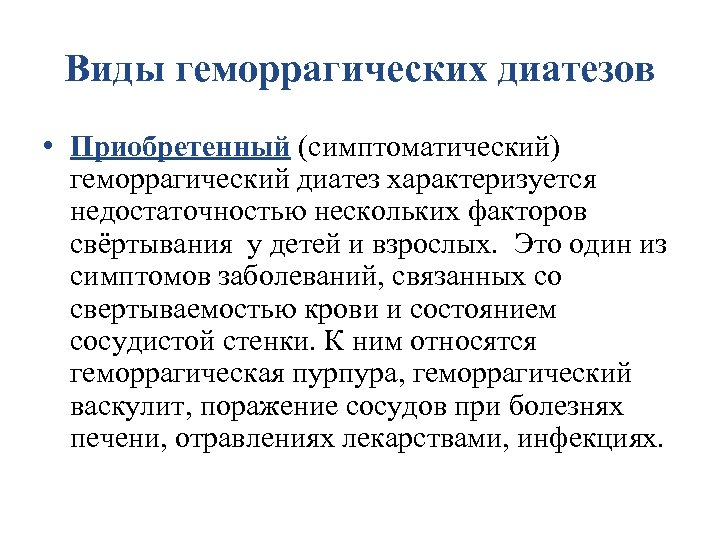 Виды геморрагических диатезов • Приобретенный (симптоматический) геморрагический диатез характеризуется недостаточностью нескольких факторов свёртывания у