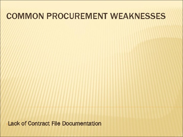 COMMON PROCUREMENT WEAKNESSES • Lack of Contract File Documentation 