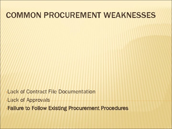 COMMON PROCUREMENT WEAKNESSES • Lack of Contract File Documentation • Lack of Approvals •
