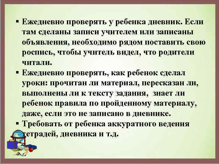 § Ежедневно проверять у ребенка дневник. Если там сделаны записи учителем или записаны объявления,
