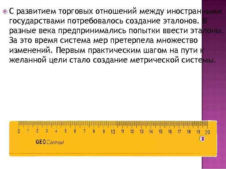  С развитием торговых отношений между иностранными государствами потребовалось создание эталонов. В разные века