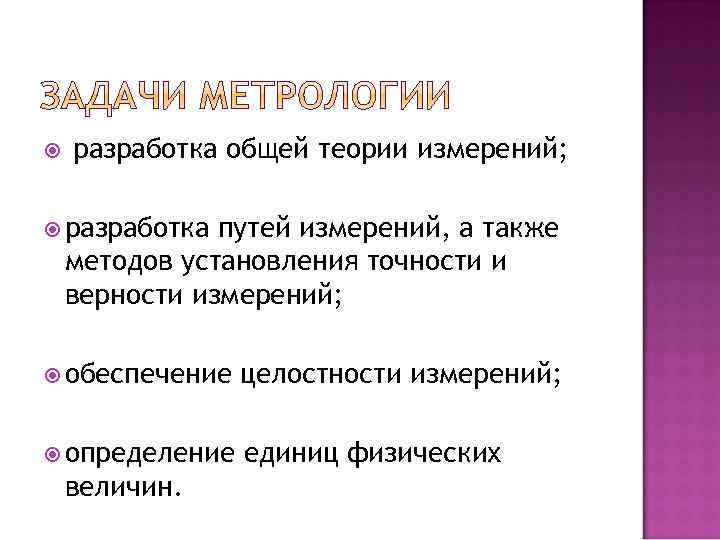  разработка общей теории измерений; разработка путей измерений, а также методов установления точности и