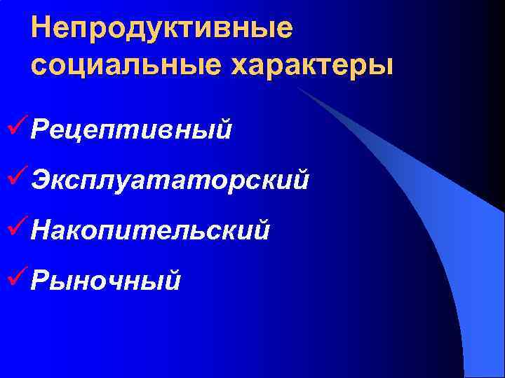 Непродуктивные социальные характеры üРецептивный üЭксплуататорский üНакопительский üРыночный 