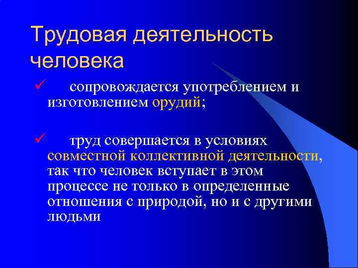 Трудовая деятельность человека ü сопровождается употреблением и изготовлением орудий; ü труд совершается в условиях