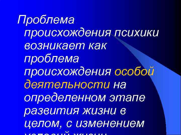 Проблема происхождения психики возникает как проблема происхождения особой деятельности на определенном этапе развития жизни