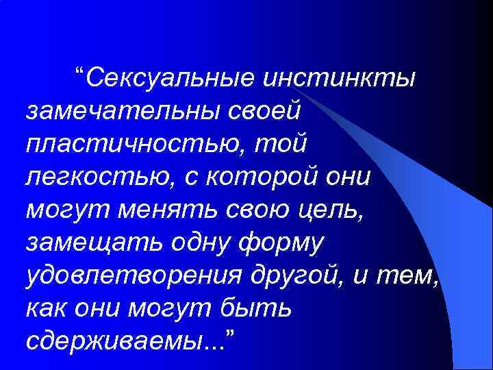 “Сексуальные инстинкты замечательны своей пластичностью, той легкостью, с которой они могут менять свою цель,