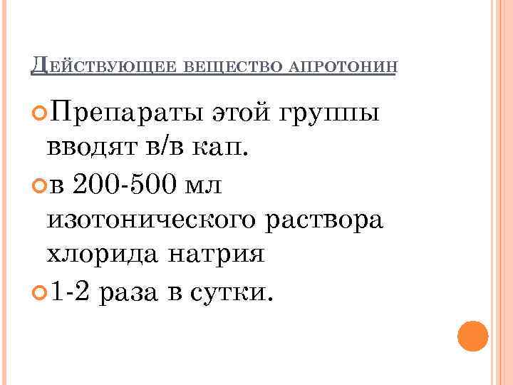 ДЕЙСТВУЮЩЕЕ ВЕЩЕСТВО АПРОТОНИН Препараты этой группы вводят в/в кап. в 200 -500 мл изотонического