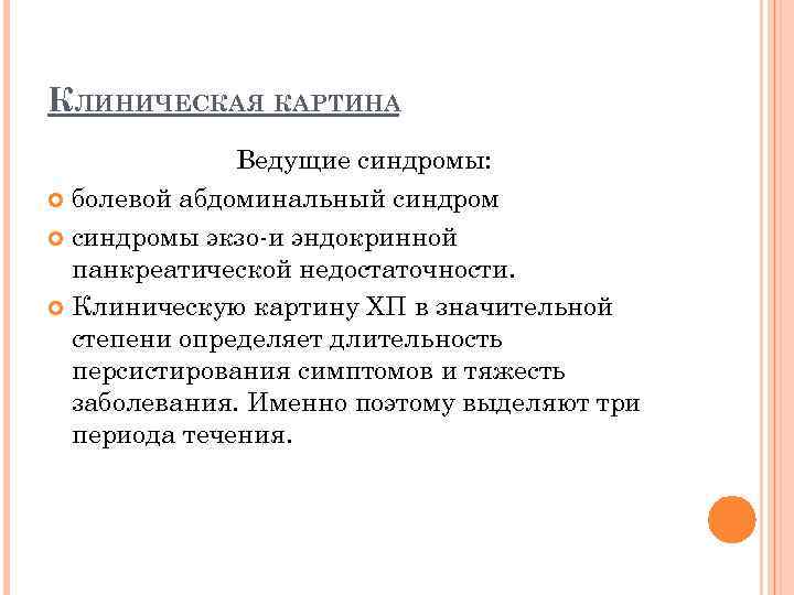 КЛИНИЧЕСКАЯ КАРТИНА Ведущие синдромы: болевой абдоминальный синдромы экзо-и эндокринной панкреатической недостаточности. Клиническую картину ХП