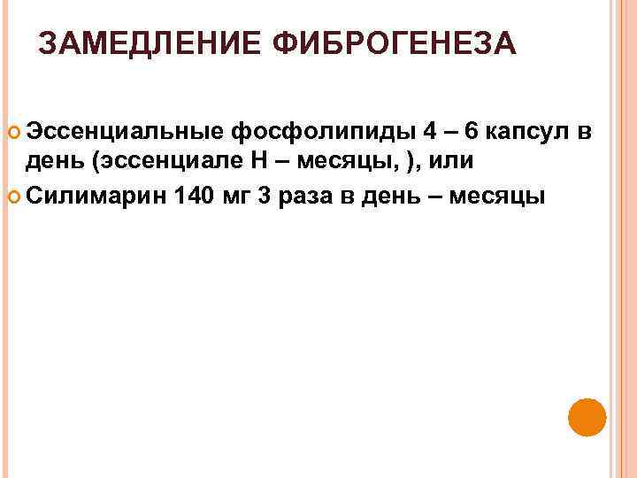 ЗАМЕДЛЕНИЕ ФИБРОГЕНЕЗА Эссенциальные фосфолипиды 4 – 6 капсул в день (эссенциале Н – месяцы,