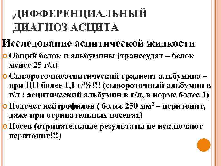 ДИФФЕРЕНЦИАЛЬНЫЙ ДИАГНОЗ АСЦИТА Исследование асцитической жидкости Общий белок и альбумины (транссудат – белок менее