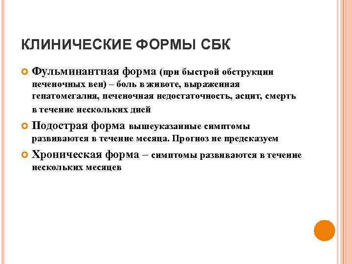 КЛИНИЧЕСКИЕ ФОРМЫ СБК Фульминантная форма (при быстрой обструкции печеночных вен) – боль в животе,
