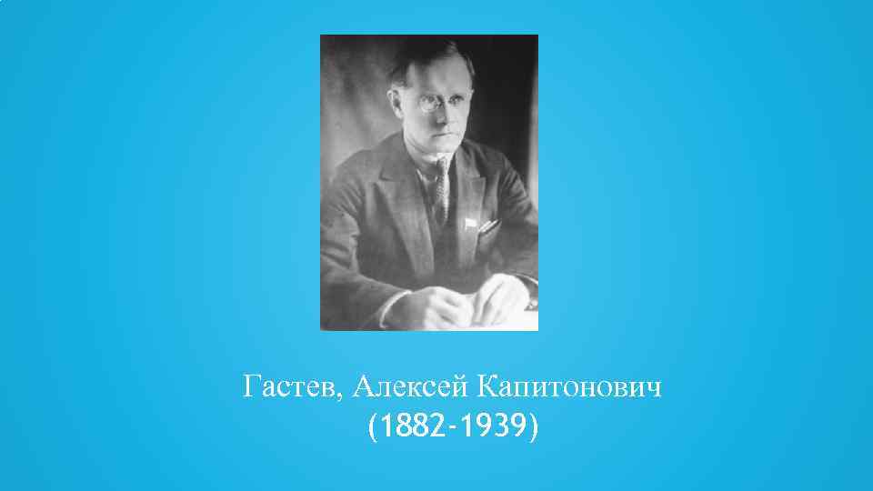 Гастев, Алексей Капитонович (1882 -1939) 
