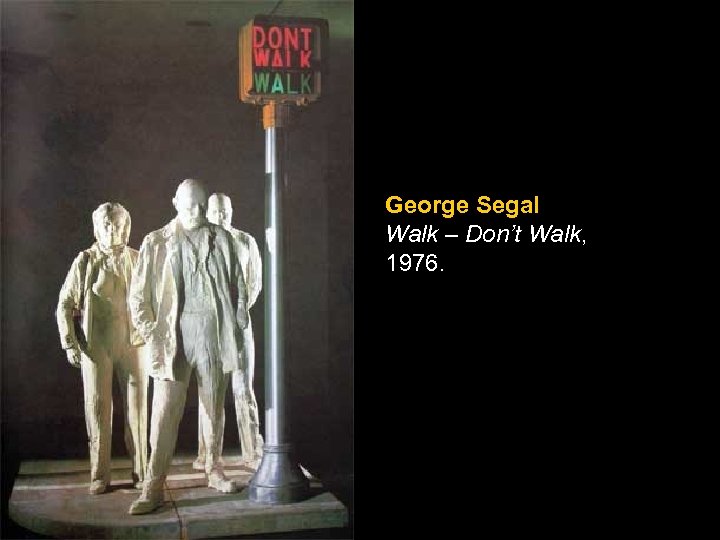 George Segal Walk – Don’t Walk, 1976. 