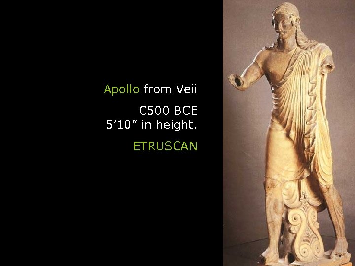 Apollo from Veii C 500 BCE 5’ 10” in height. ETRUSCAN 
