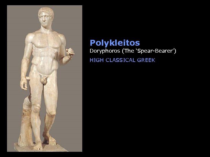 Polykleitos Doryphoros (The ‘Spear-Bearer’) HIGH CLASSICAL GREEK 