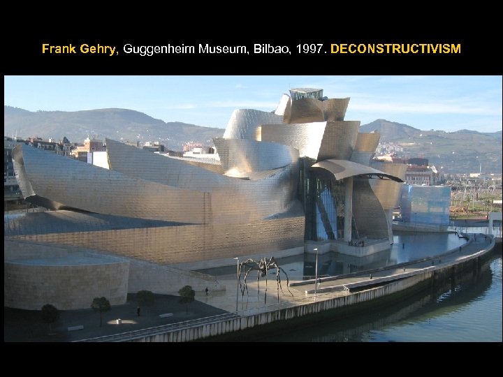 Frank Gehry, Guggenheim Museum, Bilbao, 1997. DECONSTRUCTIVISM 