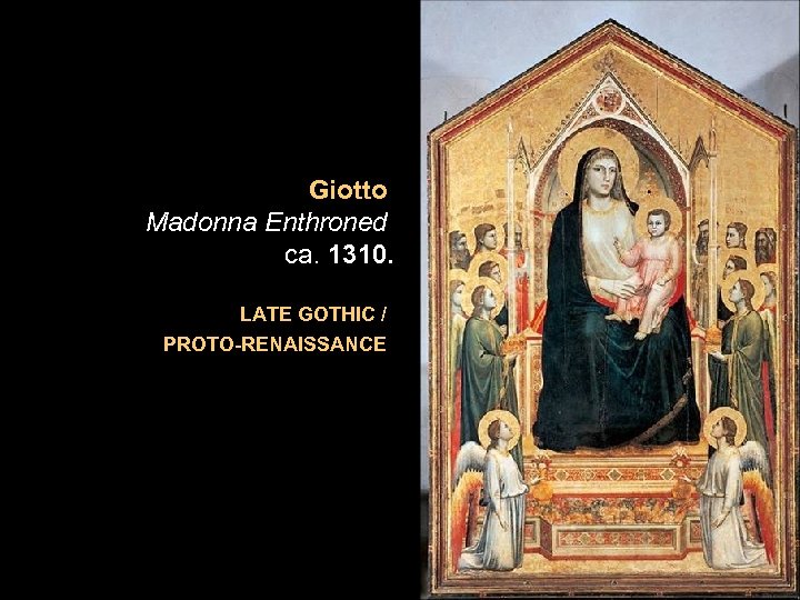 Giotto Madonna Enthroned ca. 1310. LATE GOTHIC / PROTO-RENAISSANCE 