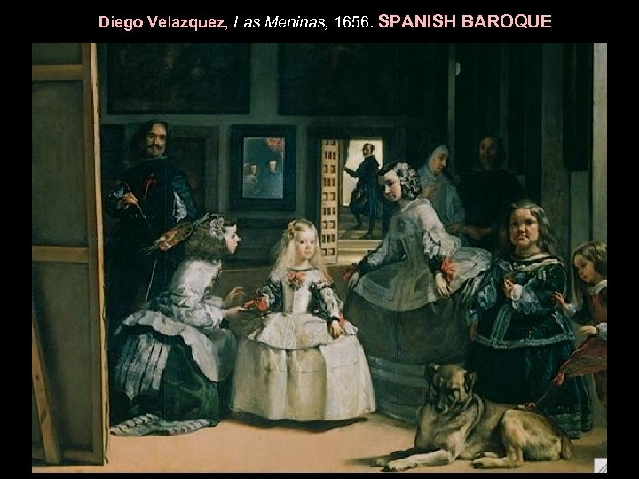 Diego Velazquez, Las Meninas, 1656. SPANISH BAROQUE 