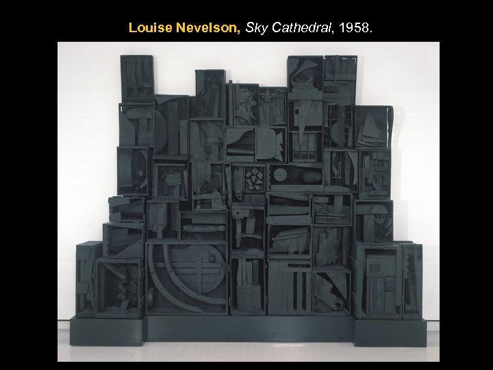Louise Nevelson, Sky Cathedral, 1958. 