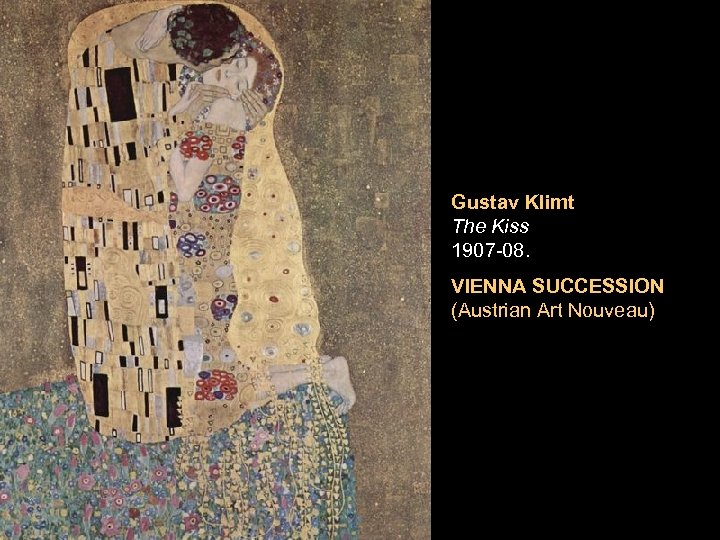 Gustav Klimt The Kiss 1907 -08. VIENNA SUCCESSION (Austrian Art Nouveau) 