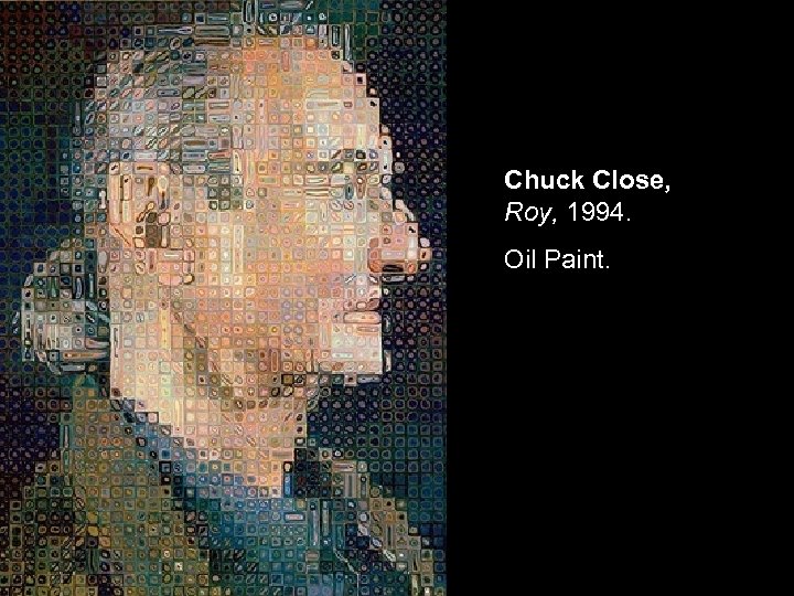 Chuck Close, Roy, 1994. Oil Paint. 