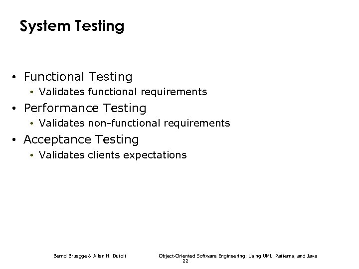 System Testing • Functional Testing • Validates functional requirements • Performance Testing • Validates