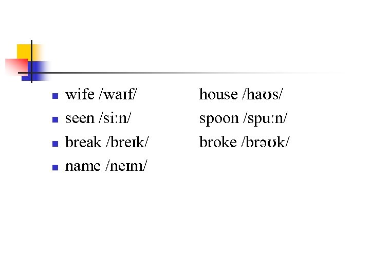 n n wife /waɪf/ seen /siːn/ break /breɪk/ name /neɪm/ house /haʊs/ spoon /spuːn/