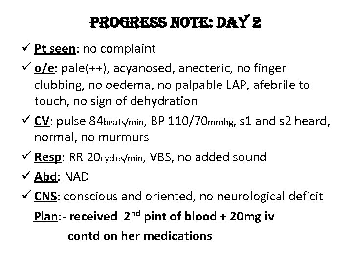 progress note: day 2 ü Pt seen: no complaint ü o/e: pale(++), acyanosed, anecteric,