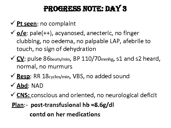 progress note: day 3 ü Pt seen: no complaint ü o/e: pale(++), acyanosed, anecteric,